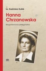 okładka Hanna Chrzanowska. Błogosławiona pielęgniarka książka | Ks. KazimierzKubik