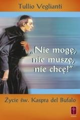 okładka "Nie mogę, nie muszę, nie chcę". Życie św. Kaspra książka | Veglianti Tullio