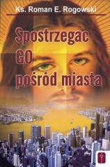 okładka Spostrzegać Go pośród miasta książka | ks. RomanE.Rogowski