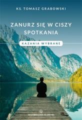 okładka Zanurz się w ciszy spotkania. Kazania wybrane książka | ks. TomaszGrabowski