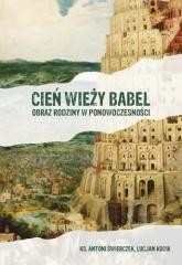 okładka Cień wieży Babel. Obraz rodziny w ponowoczesności książka | Antoni Świerczek, Lucjan Kocik