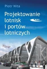 okładka Projektowanie lotnisk i portów lotniczych książka | Nita Piotr