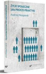 okładka Życie społeczne jako proces praktyki książka | Andrzej Niesporek