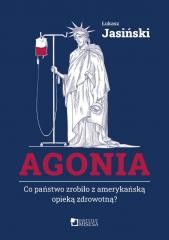 okładka Agonia. Co państwo zrobiło z amerykańską opieką... książka | Łukasz Jasiński
