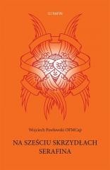 okładka Na sześciu skrzydłach Serafina książka | Wojciech PawłowskiOFMCap