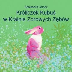 okładka Króliczek Kubuś w Krainie Zdrowych Zębów książka | Agnieszka Jarosz