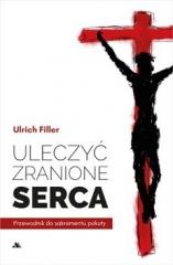 okładka Uleczyć zranione serca. Przewodnik do sakramentu.. książka | ks. UlrichFiller