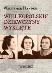 okładka Wielkopolskie Dziewczyny Wyklęte książka | Waldemar Handke
