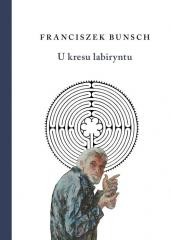 okładka U kresu labiryntu książka | Franciszek Bunsch