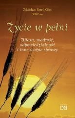 okładka Życie w pełni. Wiara, mądrość, odpowiedzialność.. książka | Zdzisław Józef Kijas OFMConv