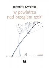 okładka W powietrzu nad brzegiem rzeki książka | Ołeksandr Kłymenko, Łesia Kwyk