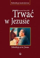 okładka Trwać w Jezusie. Rekolekcje ze św. Janem książka | Krzysztof Wons