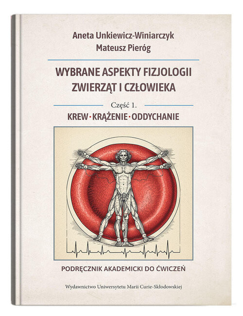 okładka Wybrane aspekty fizjologii zwierząt i człowieka. Część 1. Krew, krążenie, oddychanie. Podręcznik aka książka | Aneta Unkiewicz-Winiarczyk, Mateusz Pieróg