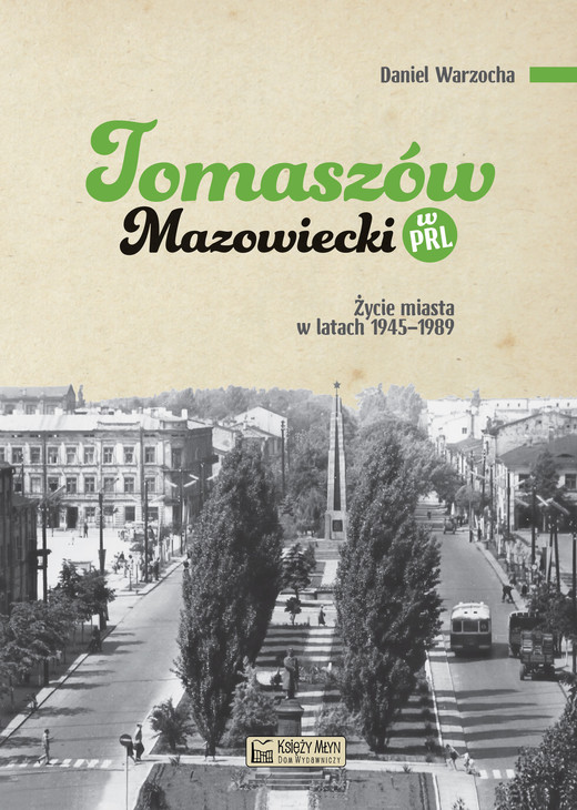 okładka Tomaszów Mazowiecki w PRL. Życie miasta w latach 1945–1989 książka | Daniel Warzocha