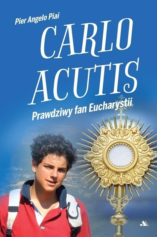okładka Carlo Acutis. Prawdziwy fan Eucharystii książka | Angelo PiaiPier