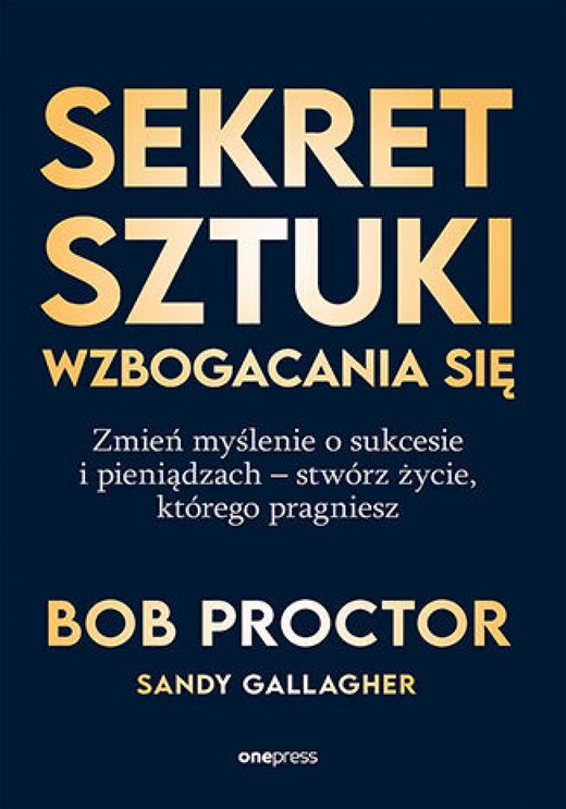 okładka Sekret sztuki wzbogacania się. Zmień myślenie o sukcesie i pieniądzach - stwórz życie, którego pragniesz ebook | epub, mobi, pdf | Bob Proctor, Sandy Gallagher