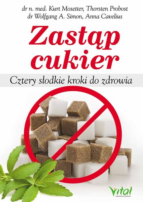okładka Zastąp cukier Cztery słodkie kroki do zdrowia książka | Kurt Mosetter, Thorsten Probost, Wolfgang A.Simon