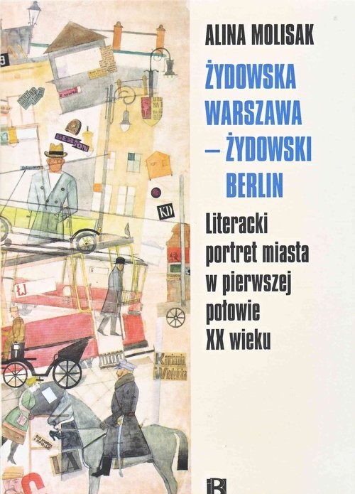 okładka Żydowska Warszawa żydowski Berlin Literacki portret miasta w pierwszej połowie XX wieku książka | Alina Molisak