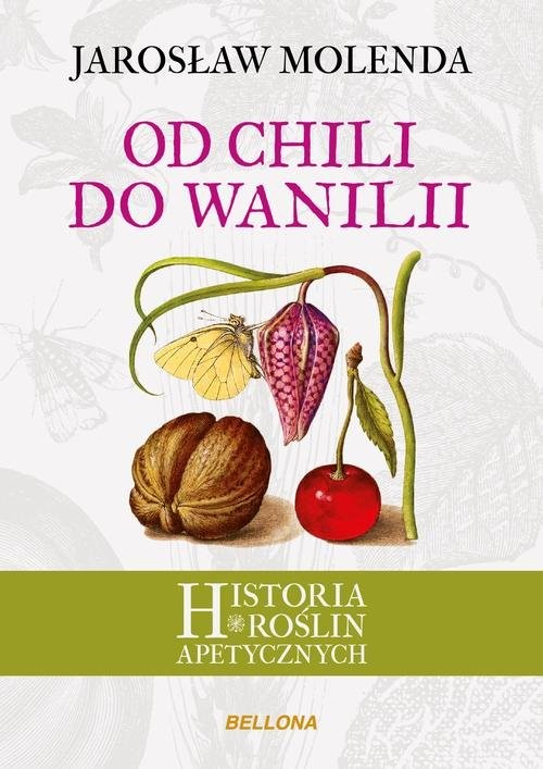 okładka Od chili do wanilii Historia roślin apetycznych książka | Jarosław Molenda