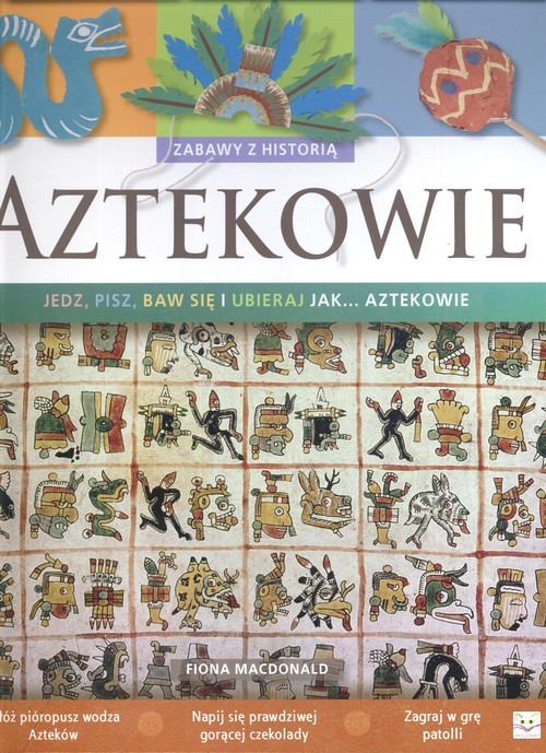 okładka Aztekowie Zabawy z historią Jedz pisz baw się i ubieraj się jak Aztekowie książka | Macdonald Fiona