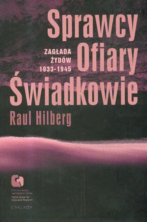 okładka Sprawcy ofiary świadkowie Zagłada Żydów 1933-1945 książka | Raul Hilberg