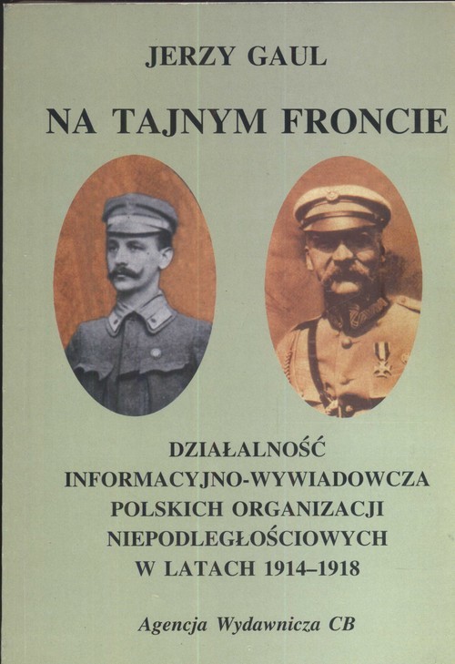 okładka Na tajnym froncie Działalność wywiadowczo-informacyjna obozu niepodległościowego w latach 1914-1918 książka | Gaul Jerzy