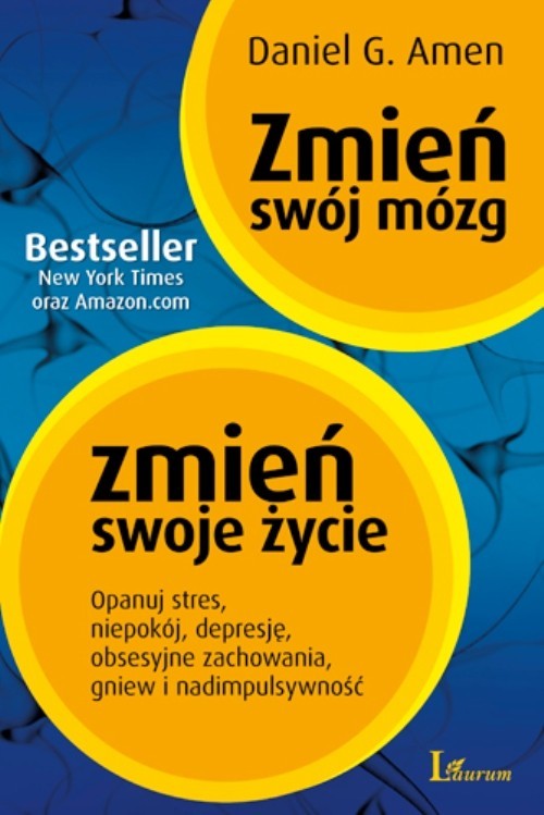 okładka Zmień swój mózg zmień swoje życie Opanuj stres, niepokój, depresję, obsesyjne zachowania, gniew i nadimpulsywność książka | Daniel G.Amen