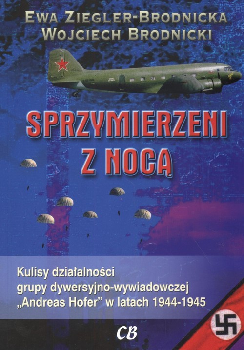 okładka Sprzymierzeni z nocą Kulisy działalności grupy dywersyjno - wywiadowczej "Andreas Hofer" w latach 1944 - 1945 książka | Wojciech Brodnicki, Ewa Ziegler-Brodnicka