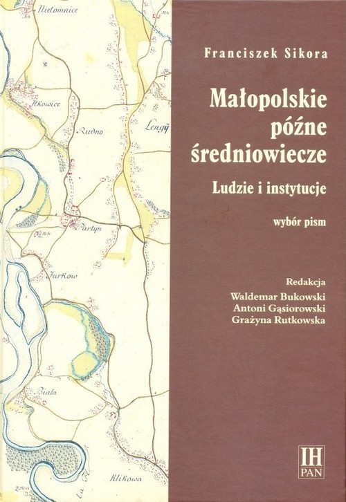 okładka Małopolskie późne średniowiecze Ludzie i instytucje książka | Sikora Franciszek