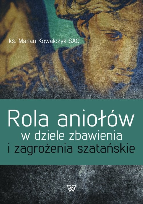 okładka Rola aniołów w dziele zbawienia i zagrożenia szatańskie książka | Kowalczyk Marian