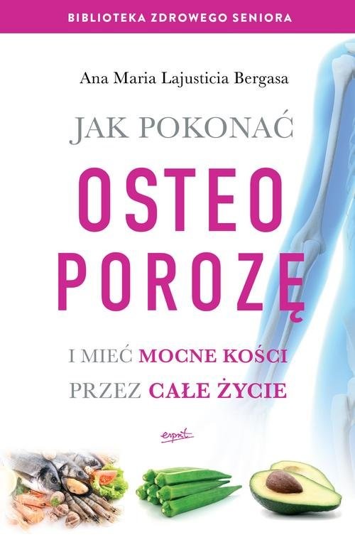 okładka Jak pokonać osteoporozę i mieć mocne kości przez całe życie książka | Bergasa AnaMariaLajusticia