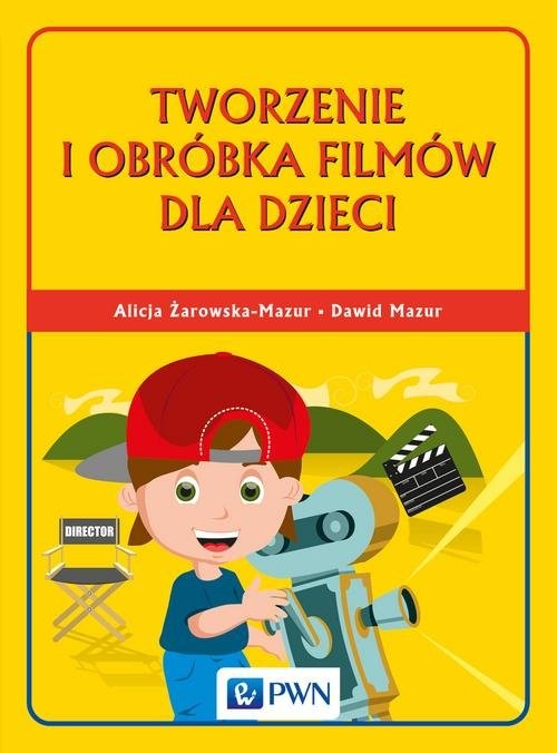 okładka Tworzenie i obróbka filmów dla dzieci książka | Alicja Żarowska-Mazur, Dawid Mazur