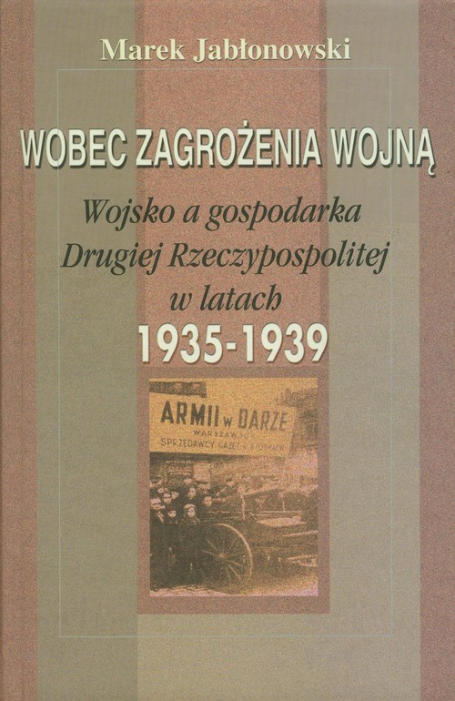 okładka Wobec zagrożenia wojną Wojsko a gospodarka Drugiej Rzeczypospolitej w latach 1935-1939 książka | Jabłonowski Marek