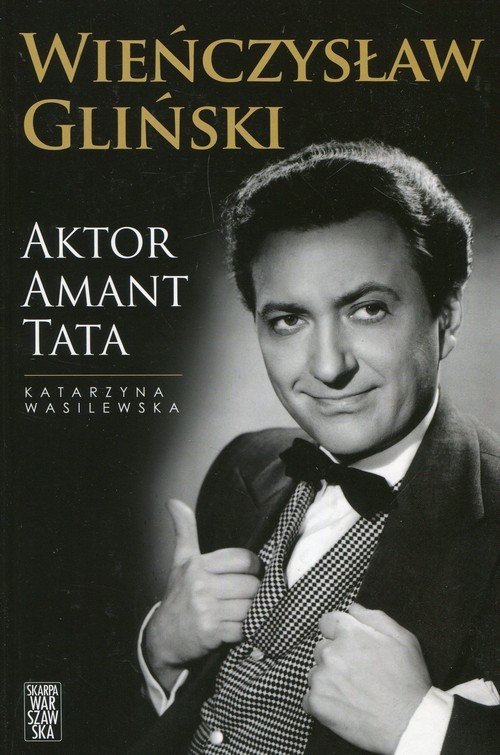 okładka Wieńczysław Gliński Aktor Amant Tata książka | Katarzyna Wasilewska