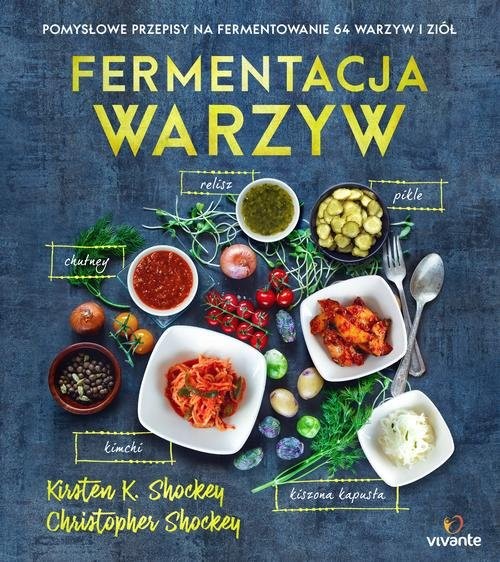 okładka Fermentacja warzyw Pomysłowe przepisy na fermentowanie 64 warzyw i ziół książka | Christopher Shockey, Kirsten Shockey