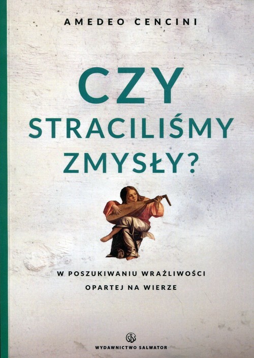 okładka Czy straciliśmy zmysły? W poszukiwanu wrażliwości opartej na wierze książka | Amedeo Cencini