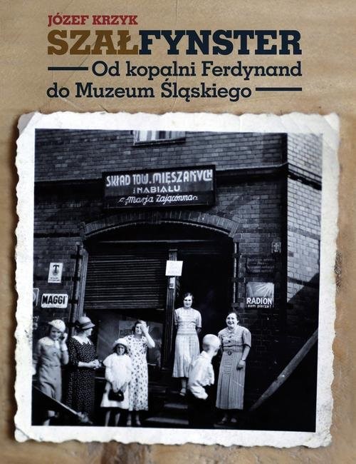 okładka Szałfynster Od kopalni Ferdynand do Muzeum Śląskiego książka | Józef Krzyk