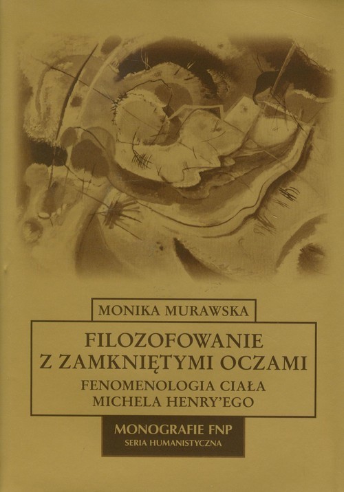 okładka Filozofowanie z zamkniętymi oczami Fenomenologia ciała Michela Henry'ego książka | Monika Murawska