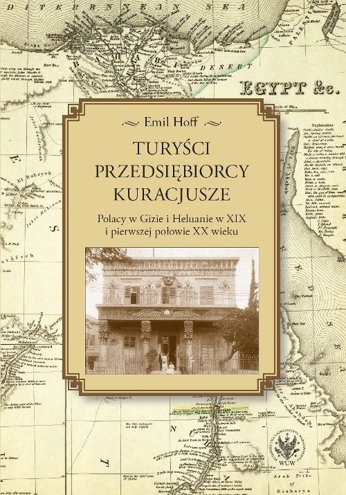 okładka Turyści, przedsiębiorcy, kuracjusze Polacy w Gizie i Heluanie w XIX i pierwszej połowie XX wieku książka | Emil Hoff