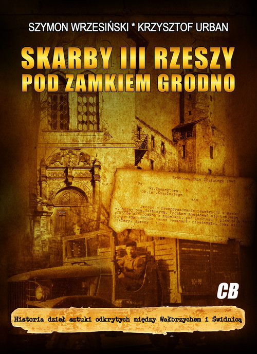 okładka Skarby III Rzeszy pod zamkiem Grodno Historia dzieł sztuki odkrytych między Wałbrzychem i Świdnicą książka | Krzysztof Urban, Szymon Wrzesiński