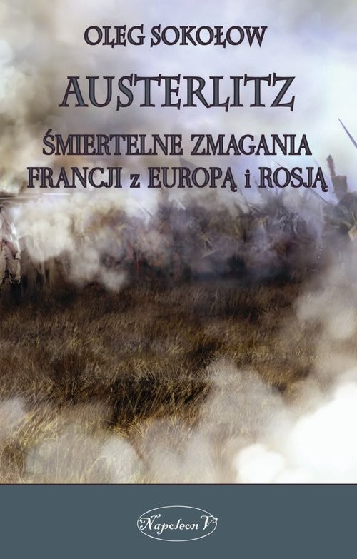 okładka Austerlitz Śmiertelne zmagania Francji z Europą i Rosją książka | Oleg Sokołow