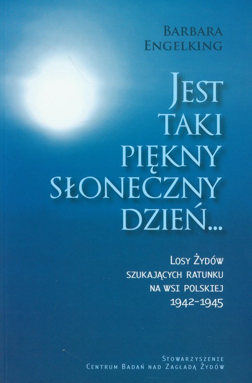okładka Jest taki piękny słoneczny dzień Losy Żydów szukających ratunku na wsi polskiej 1942-1945 książka | Barbara Engelking