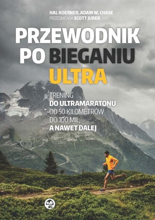okładka Przewodnik po bieganiu ultra Trening do ultramaratonu od 50 kilometrów do 100 mil, a nawet dalej książka | Chase AdamW., Hal Koerner