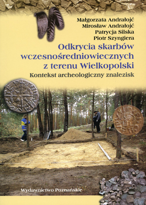 okładka Odkrycia skarbów wczesnośredniowiecznych z terenu Wielkopolski Kontekst archeologiczny znalezisk książka | Małgorzata Andrałojć, Mirosław Andrałojć, Patrycja Silska, Piotr Szyngiera