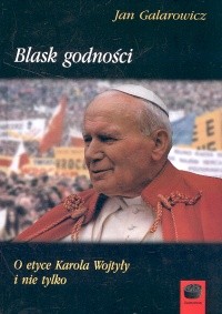 okładka Blask godności O etyce Karola Wojtyły i nie tylko książka | Jan Galarowicz