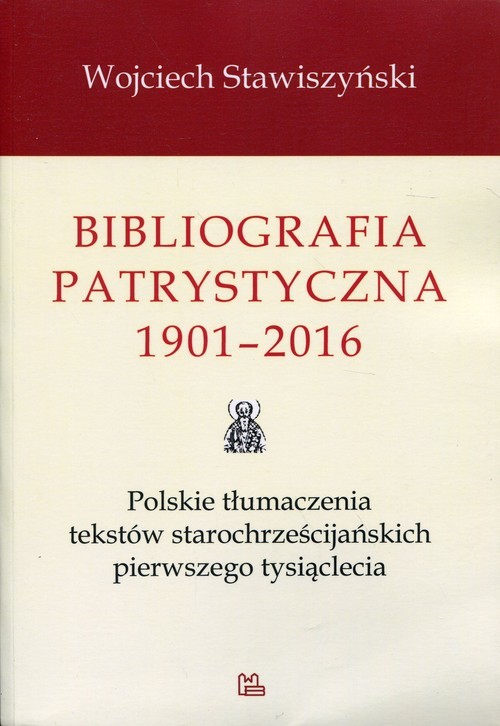 okładka Bibliografia patrystyczna 1901-2016 Polskie tłumaczenia tekstów starochrześcijańskich pierwszego tysiąclecia książka | Stawiszyński Wojciech