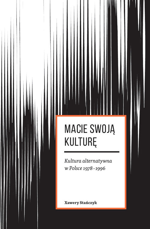 okładka Macie swoją kulturę Kultura alternatywna w Polsce 1978-1996 książka | Xawery Stańczyk