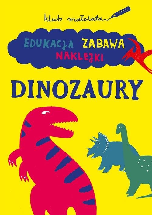 okładka Klub małolata Edukacja, zabawa, naklejki. Dinozaury książka | Opracowanie zbiorowe