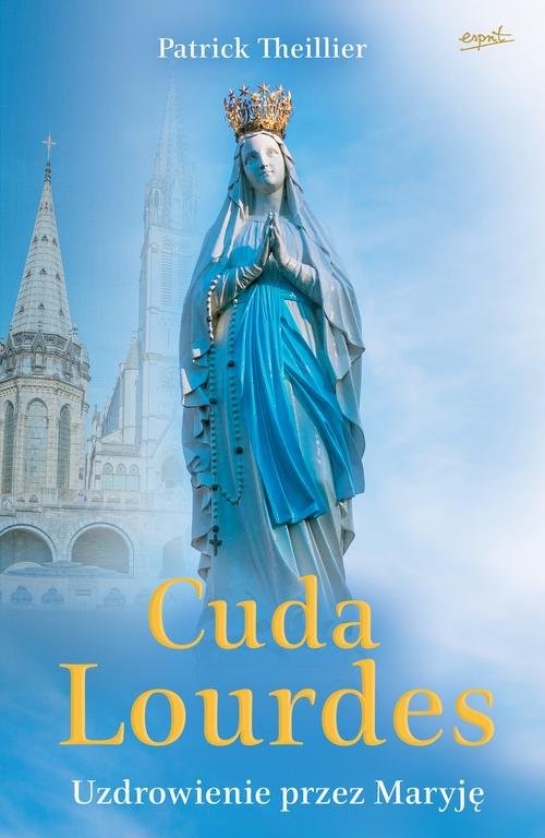 okładka Cuda Lourdes Uzdrowienie przez Maryję książka | Patrick Theillier