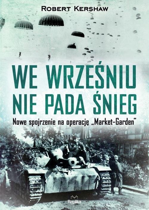okładka We wrześniu nie pada śnieg Nowe spojrzenie na operację „Market Garden” książka | Kershaw Robert